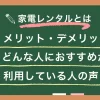 家電レンタルを初めて使う場合は「デメリットが分からない」「中古？新品」などの悩みを抱える方が多くいます。この記事では、一人暮らし23年経験者が家電レンタルの概要やデメリットの解決策、またどんな人におすすめのサービスかを詳しく解説します。