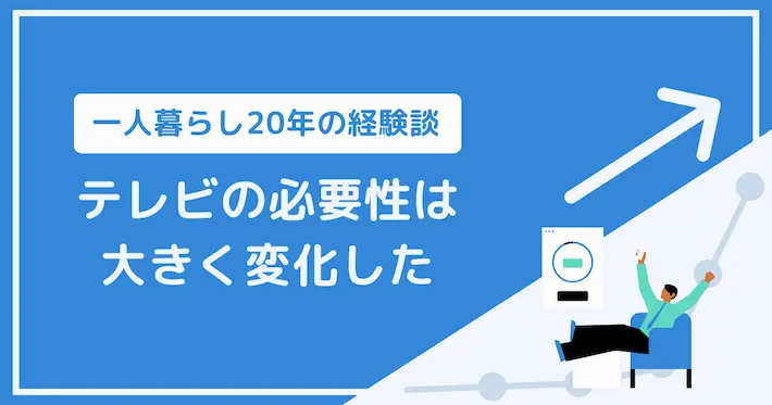 【一人暮らし20年の経験談】テレビの必要性は大きく変化した