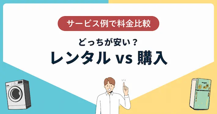 家電レンタルと購入はどっちがいい?サービス例で比較