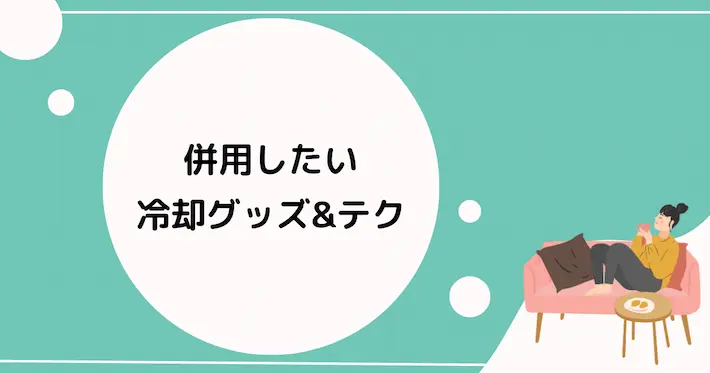 家電だけに頼らない!併用したい冷却グッズ&テクニック