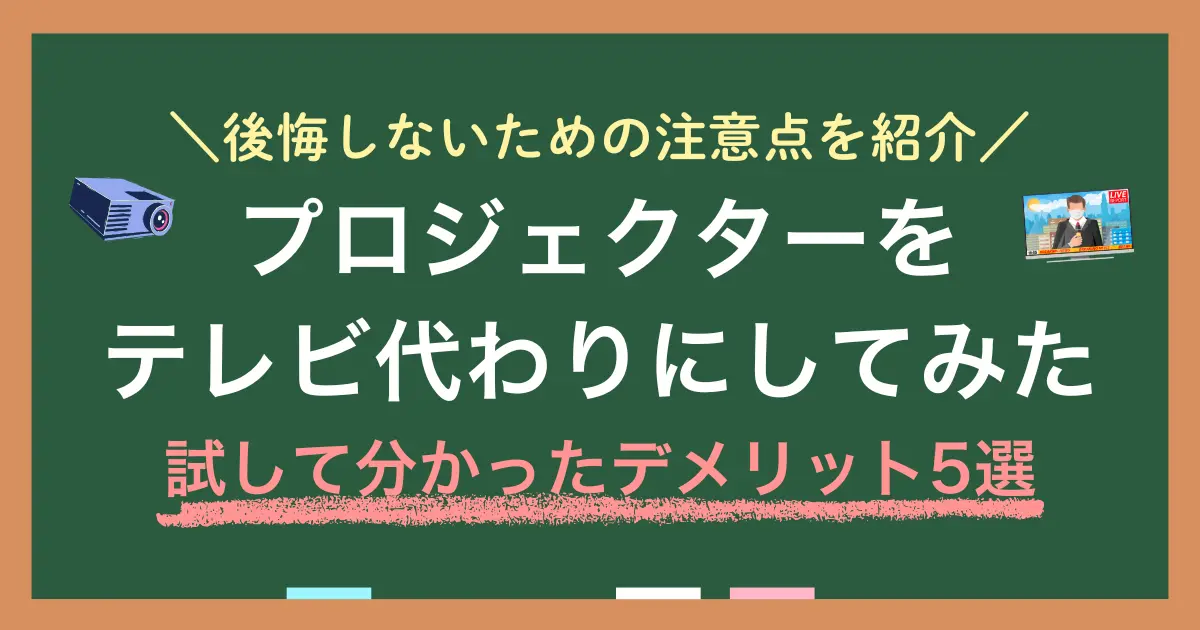 プロジェクターとテレビはどっちがいいのか、テレビ代わりにするデメリットを実体験から解説。プロジェクターがテレビ代わりだと明るい部屋や昼間は本当に不便なのか、一人暮らしの天井や壁では使えるのか、また後悔しないために知っておきたい注意点も紹介します。