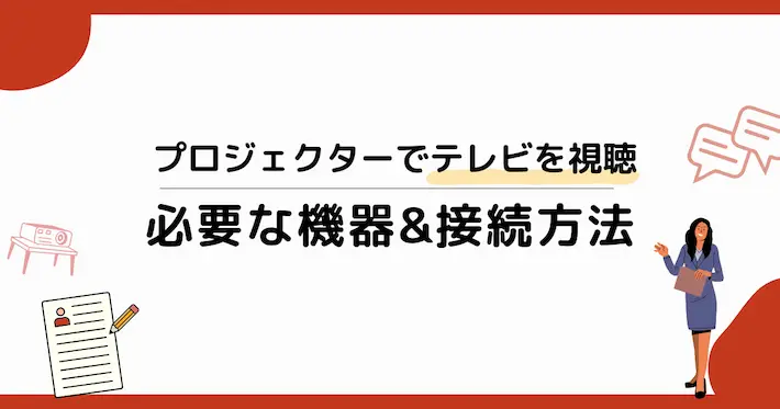 プロジェクターでテレビ放送を視聴|必要な機器と接続方法