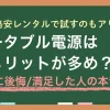 災害時にポータブル電源はいらない？災害対策用に購入する必要はある？ポータブル電源は高額でデメリットも多そうで、買うべきか悩みますよね。この記事では、ポータブル電源のメリット・デメリットや、購入に満足・後悔した人の本音などを紹介します。購入するか迷う場合は、まず格安レンタルで性能を試してみるのもおすすめ。