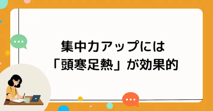 受験生の集中力アップには、上半身を冷やし足元を暖房で温めるのが効果的