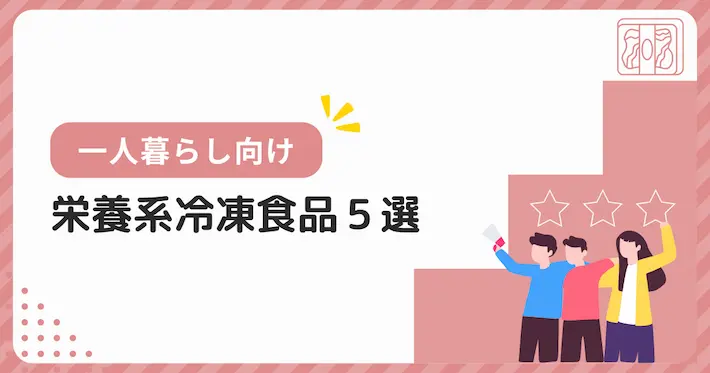 一人暮らしにおすすめ！栄養バランスを意識した冷凍食品