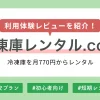 安い・短期/長期にも対応の冷凍庫レンタル.com（ドットコム）利用体験レビュー、評判・口コミを紹介。