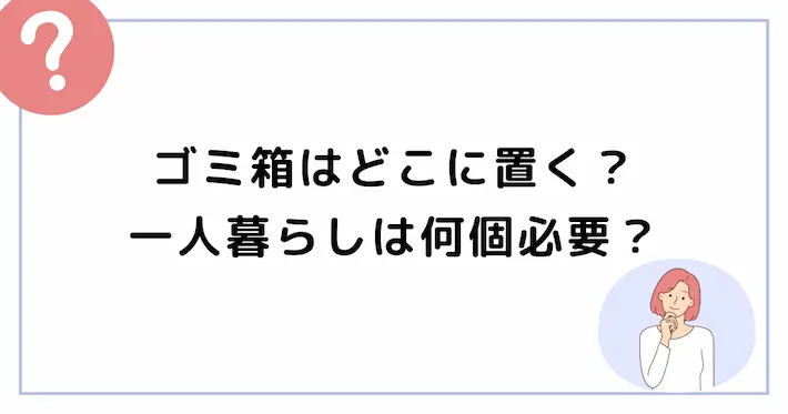 一人暮らしではゴミ箱をどこに置くべき？何個必要？