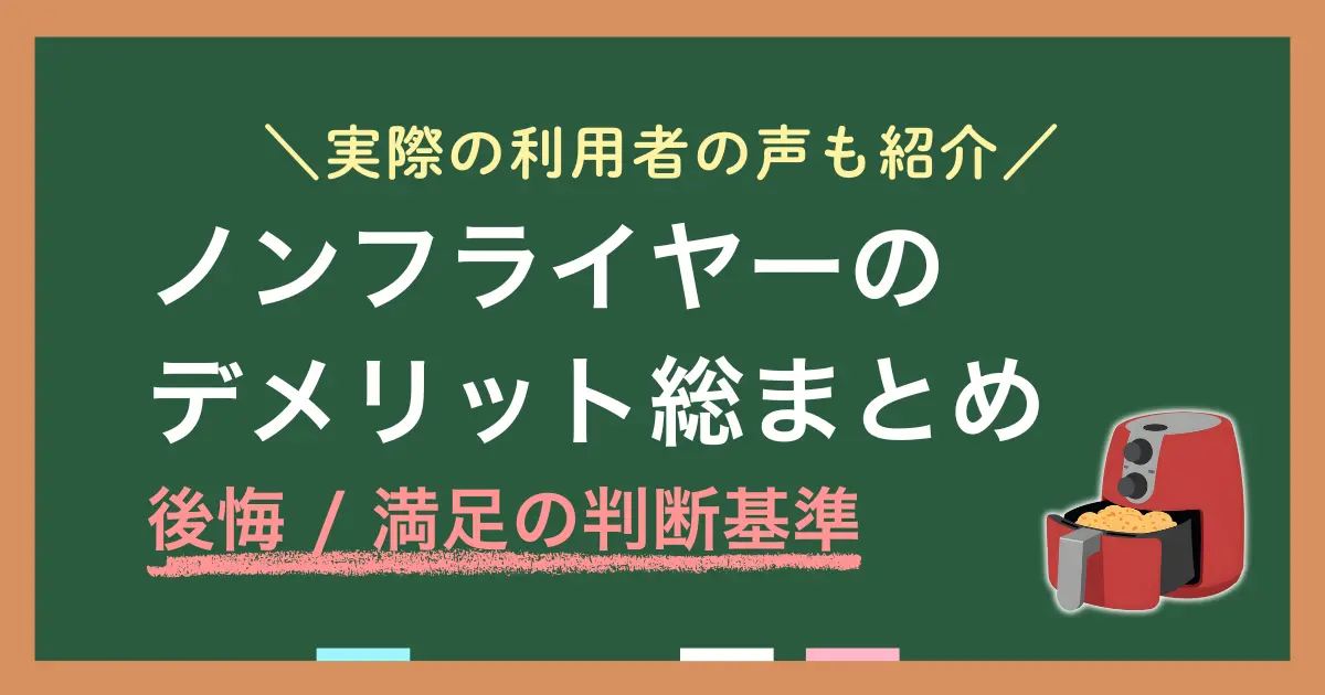 「ノンフライヤーのデメリットが気になる」「買って後悔しない？」「体に悪い、オワコンって本当？」ノンフライヤーは自分に合うかどうかは判断しづらい家電です。この記事では「ノンフライヤーのデメリット」「実際に後悔/満足した人の声」や、買うべきか迷っている人のためにレンタルで試す方法も紹介します。